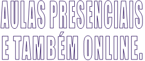 AULAS PRESENCIAIS E TAMBÉM ONLINE.