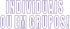 INDIVIDUAIS OU EM GRUPOS!